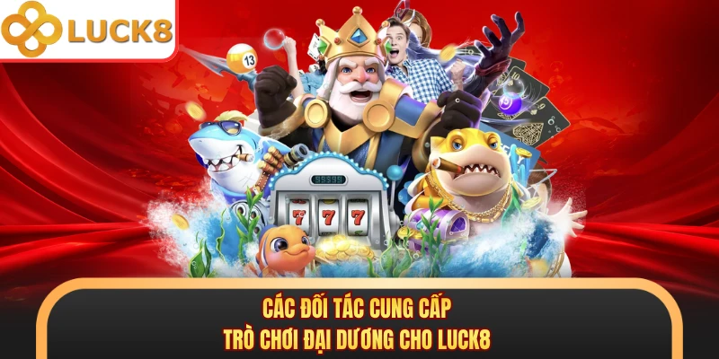 Các đối tác cung cấp trò chơi đại dương cho LUCK8